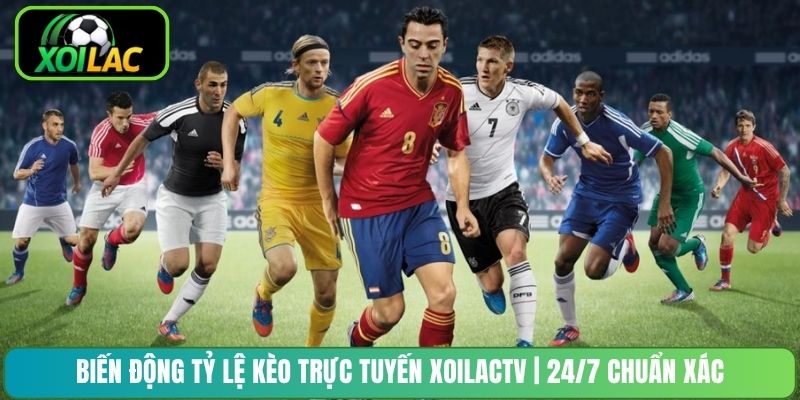 Biến Động Tỷ Lệ Kèo Trực Tuyến XoilacTV | 24/7 Chuẩn Xác
