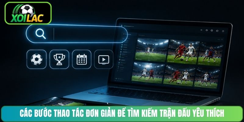 Các bước thao tác đơn giản để tìm kiếm trận đấu yêu thích