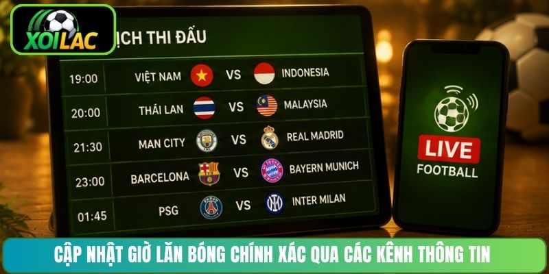 Cập nhật giờ lăn bóng chính xác qua các kênh thông tin