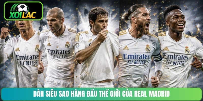Dàn siêu sao hàng đầu thế giới của Real Madrid