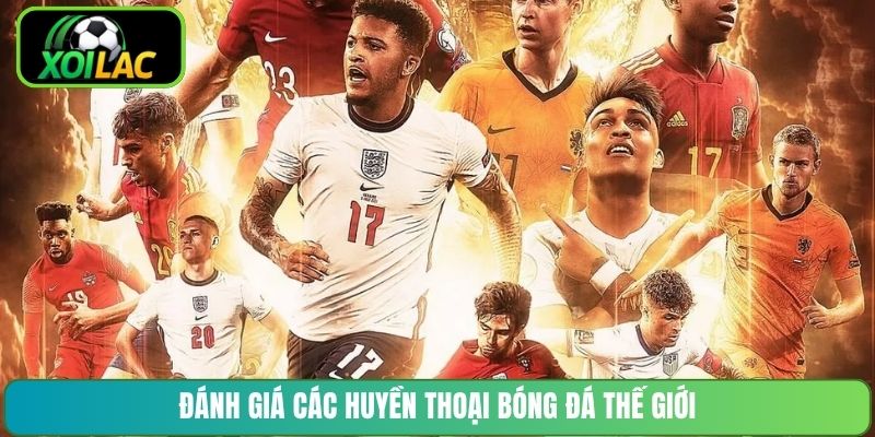 Đánh giá các huyền thoại bóng đá thế giới