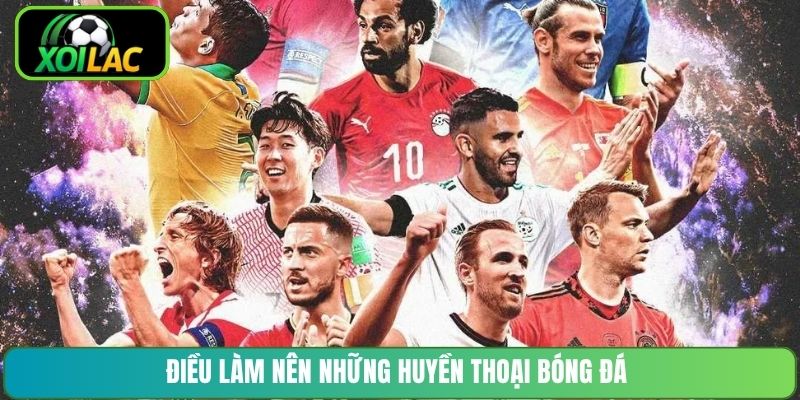 Điều làm nên những huyền thoại bóng đá