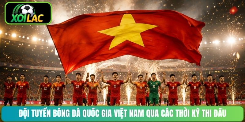 Đội tuyển bóng đá quốc gia Việt Nam qua các thời kỳ thi đấu