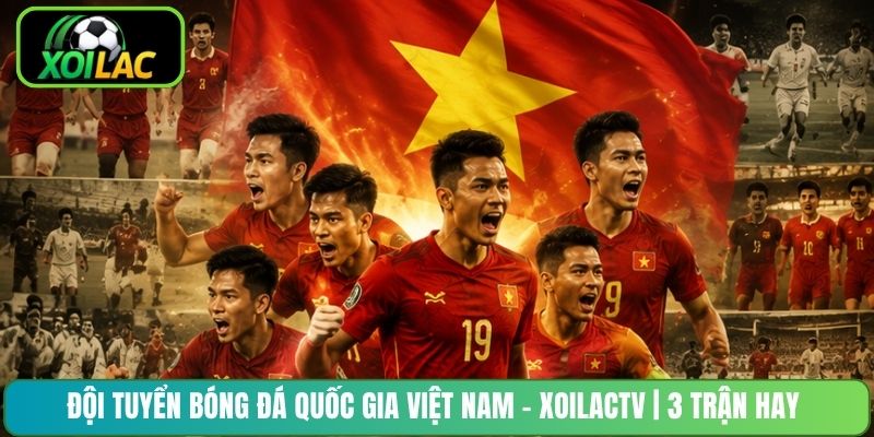 Đội Tuyển Bóng Đá Quốc Gia Việt Nam - XoilacTV | 3 Trận Hay