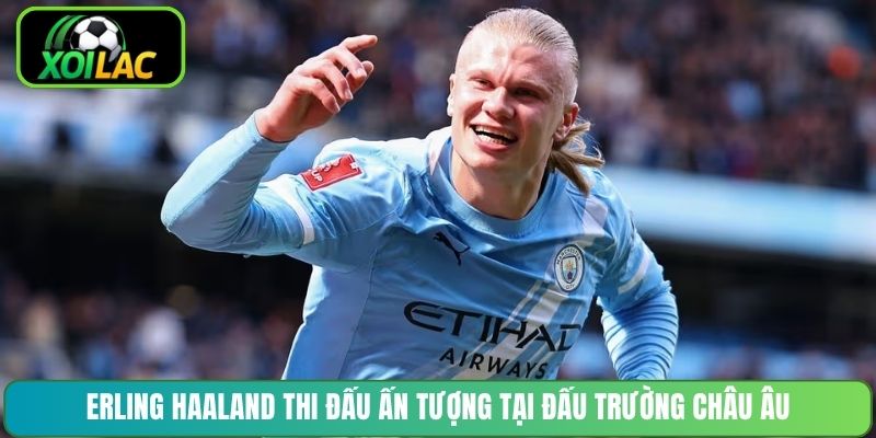 Erling Haaland thi đấu ấn tượng tại đấu trường châu Âu