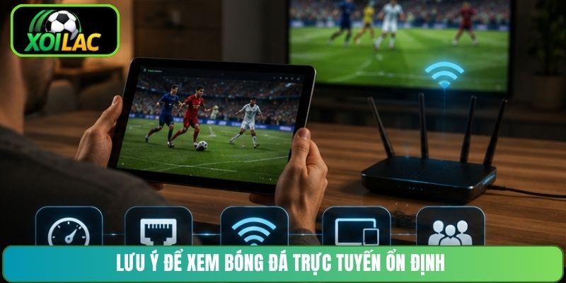 Lưu ý để xem bóng đá trực tuyến ổn định