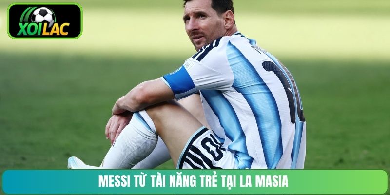 Messi từ tài năng trẻ tại La Masia