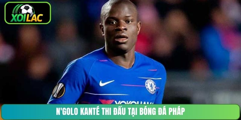 N'Golo Kanté thi đấu tại bóng đá Pháp