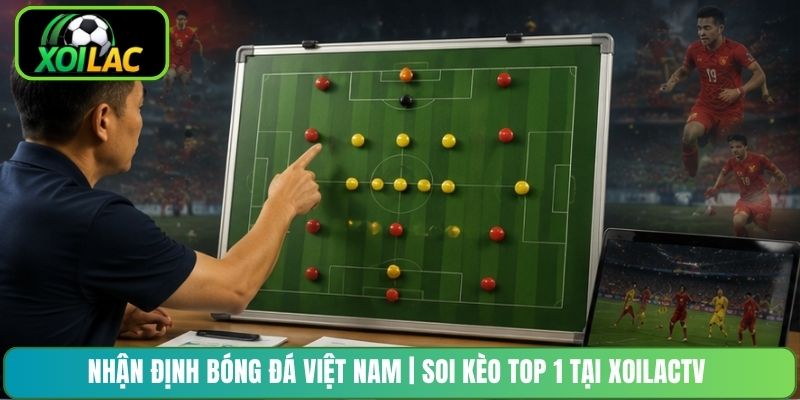 Nhận Định Bóng Đá Việt Nam | Soi Kèo Top 1 Tại XoilacTV