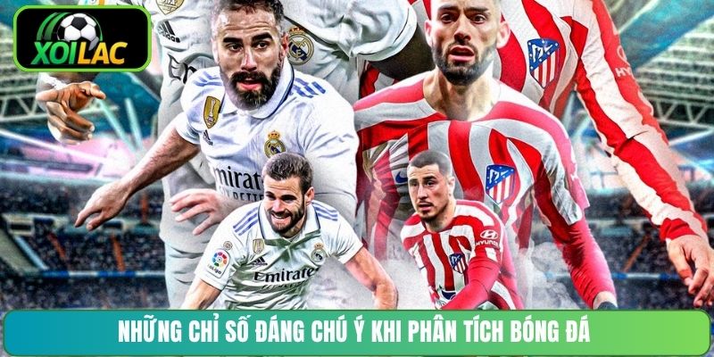 Những chỉ số đáng chú ý khi phân tích bóng đá