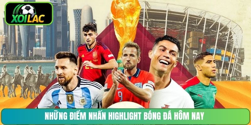Những điểm nhấn highlight bóng đá hôm nay