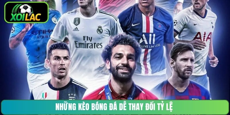 Những kèo bóng đá dễ thay đổi tỷ lệ