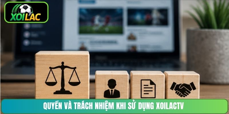 Quyền và trách nhiệm khi sử dụng XoilacTV