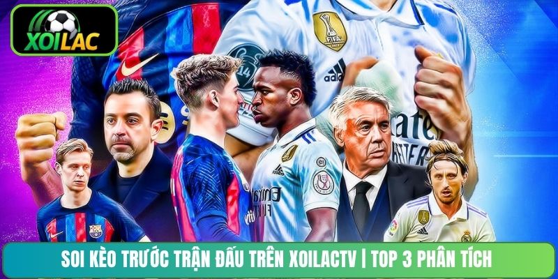 Soi Kèo Trước Trận Đấu Trên XoilacTV | Top 3 Phân Tích