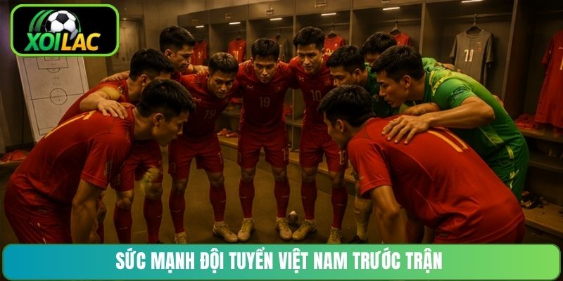Sức mạnh đội tuyển Việt Nam trước trận
