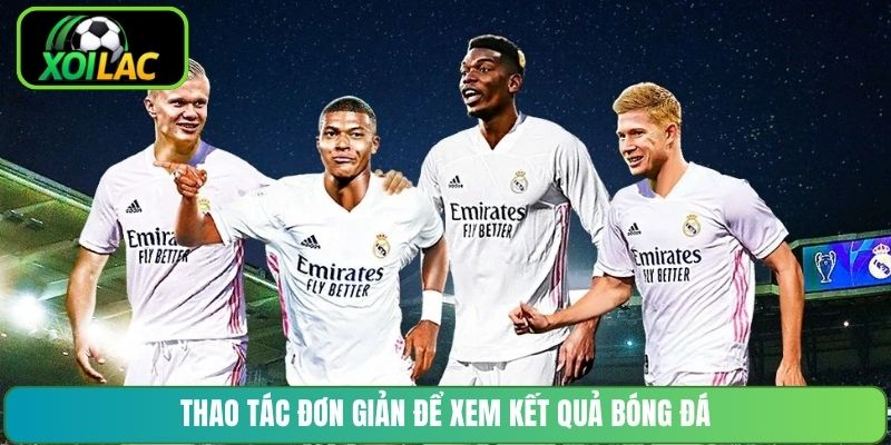 Thao tác đơn giản để xem kết quả bóng đá