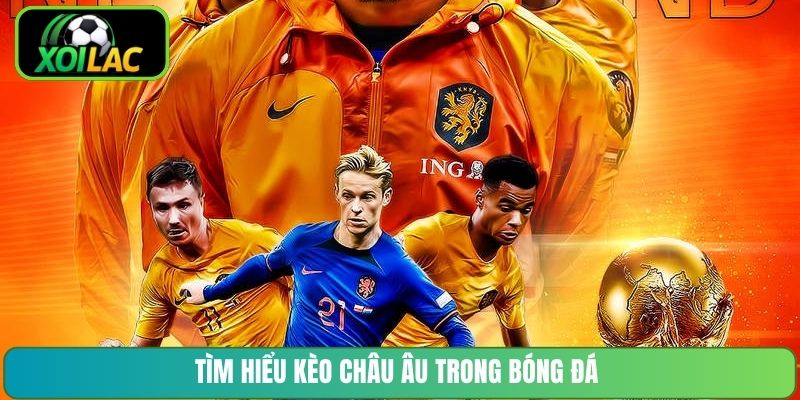 Tìm hiểu kèo châu Âu trong bóng đá