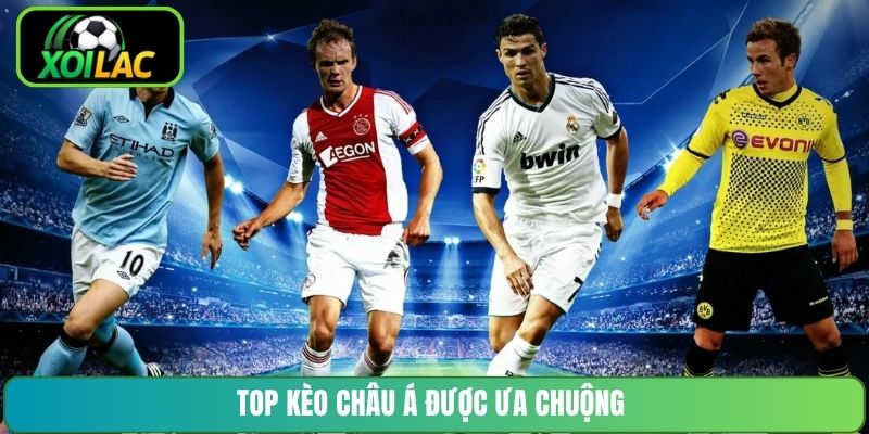 Top kèo châu Á được ưa chuộng