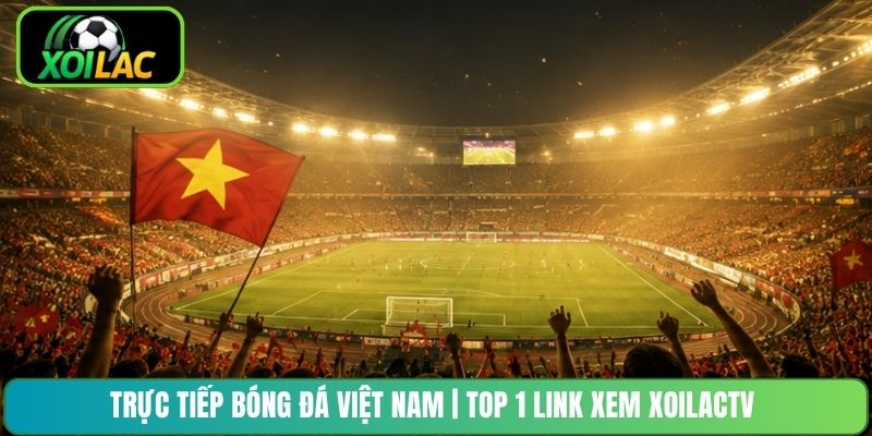 Trực Tiếp Bóng Đá Việt Nam | Top 1 Link Xem XoilacTV