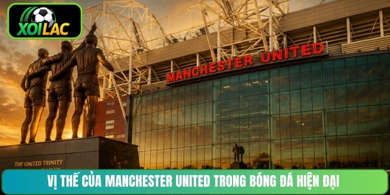 Vị thế của Manchester United trong bóng đá hiện đại